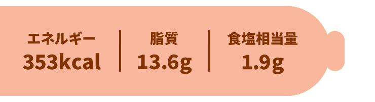 エネルギー：353kcal／脂質：13.6g／食塩相当量：1.9g